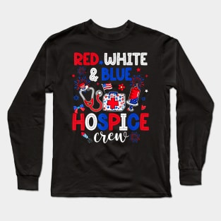 Red White & Blue Hospice Crew Hospice Nurse 4th Of July Long Sleeve T-Shirt